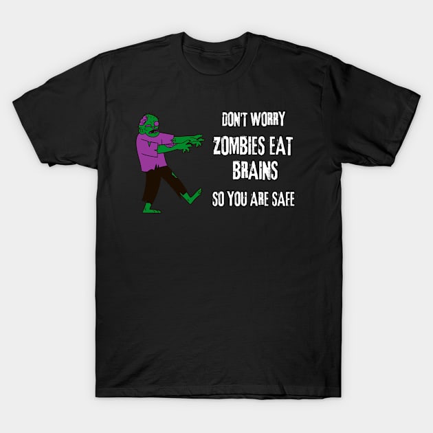 Don't Worry Zombies Eat Brains So You Are Safe T-Shirt by TeeNZ